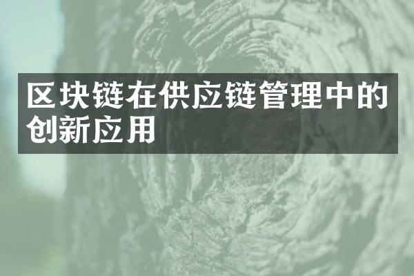 区块链在供应链管理中的创新应用