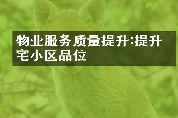物业服务质量提升:提升住宅小区品位