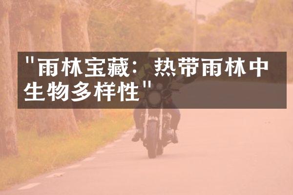 "雨林宝藏：热带雨林中的生物多样性"