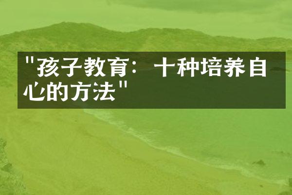 "孩子教育：十种培养自信心的方法"