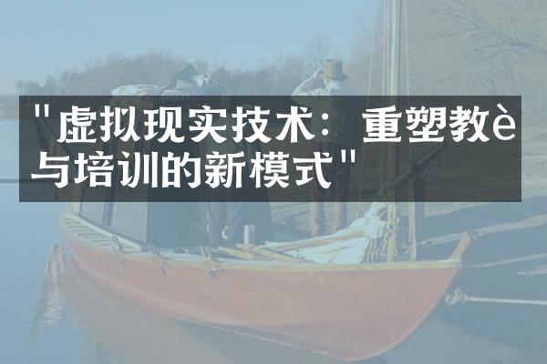 "虚拟现实技术：重塑教育与培训的新模式"