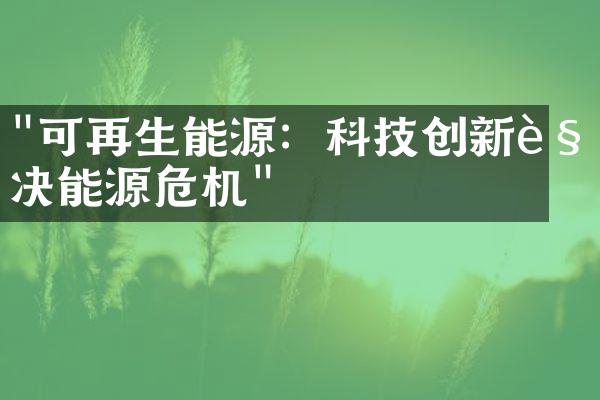 "可再生能源：科技创新解决能源危机"