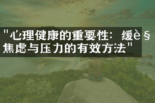 "心理健康的重要性：缓解焦虑与压力的有效方法"