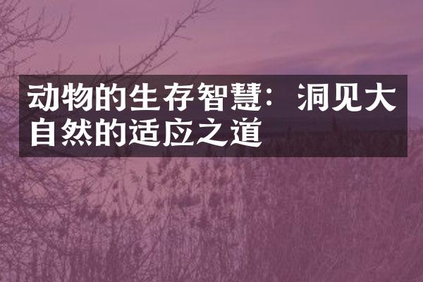 动物的生存智慧：洞见大自然的适应之道