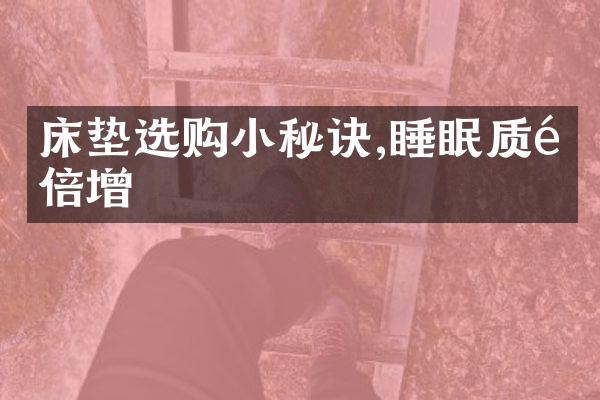 床垫选购小秘诀,睡眠质量倍增