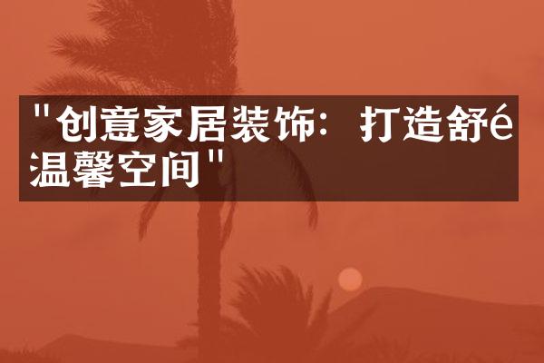 "创意家居装饰：打造舒适温馨空间"