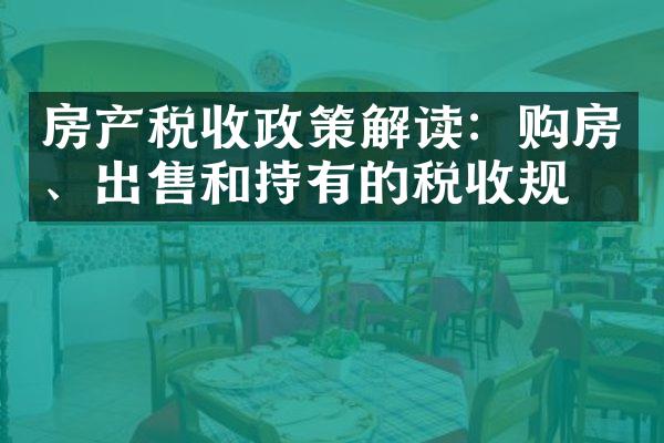 房产税收政策解读：购房、出售和持有的税收规定