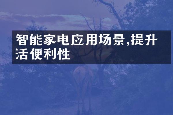智能家电应用场景,提升生活便利性