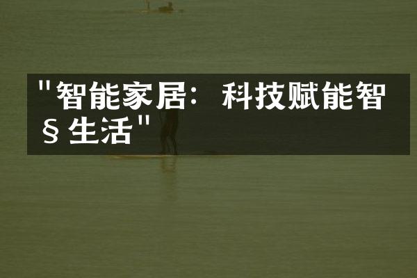 "智能家居：科技赋能智慧生活"