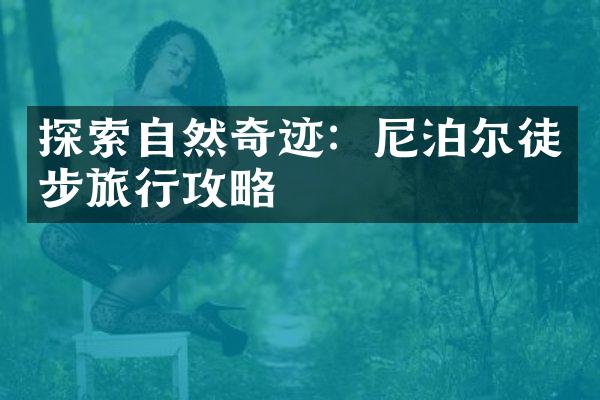 探索自然奇迹：尼泊尔徒步旅行攻略