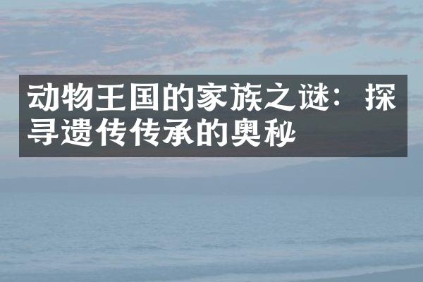 动物王国的家族之谜：探寻遗传传承的奥秘