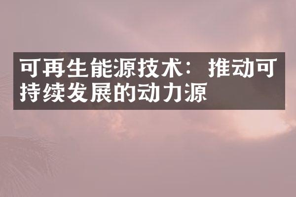 可再生能源技术：推动可持续发展的动力源