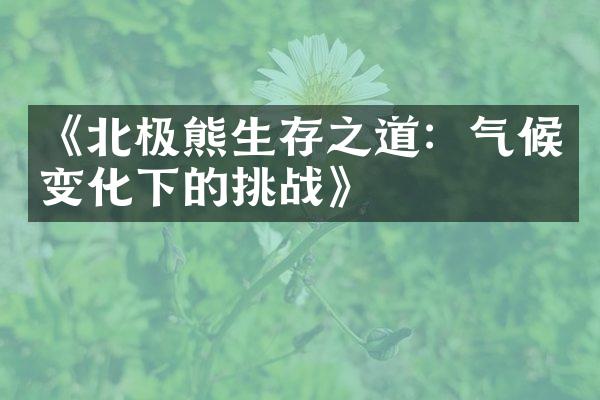 《北极熊生存之道：气候变化下的挑战》