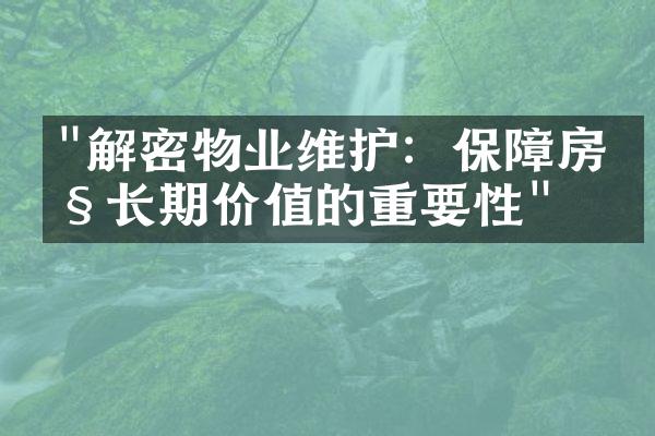 "解密物业维护：保障房产长期价值的重要性"