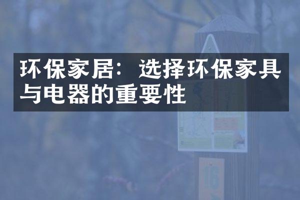 环保家居：选择环保家具与电器的重要性