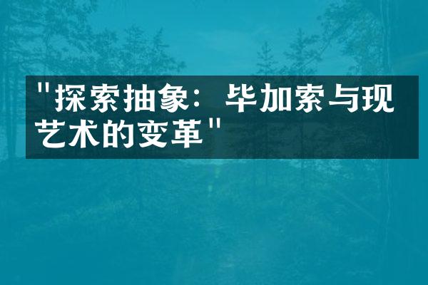 "探索抽象：毕加索与现代艺术的变革"
