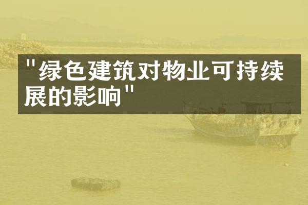 "绿色建筑对物业可持续发展的影响"