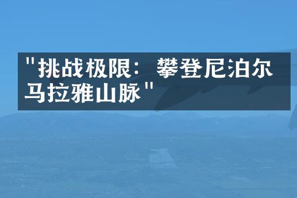 "挑战极限：攀登尼泊尔喜马拉雅山脉"