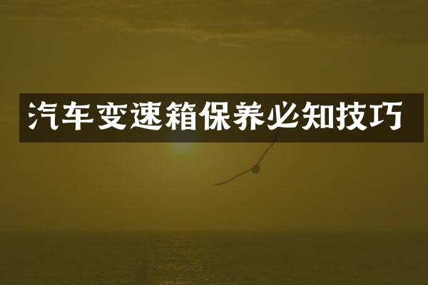 汽车变速箱保养必知技巧