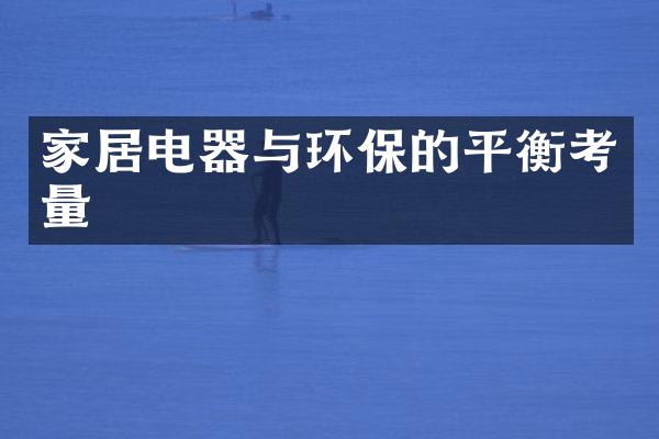 家居电器与环保的平衡考量