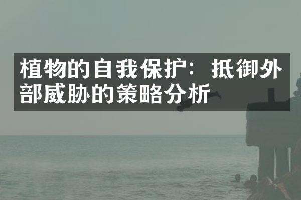 植物的自我保护：抵御外部威胁的策略分析