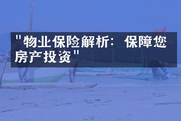 "物业保险解析：保障您的房产投资"