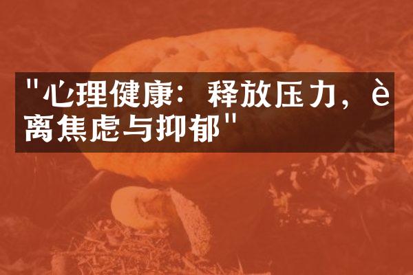 "心理健康：释放压力，远离焦虑与抑郁"