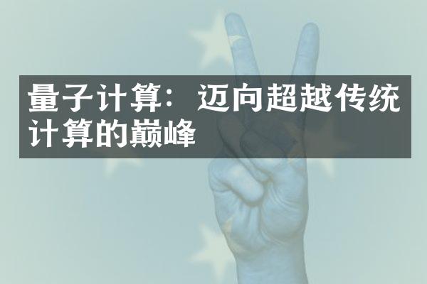 量子计算：迈向超越传统计算的巅峰