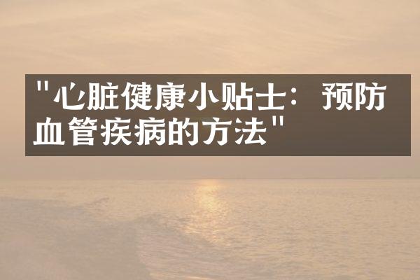 "心脏健康小贴士：预防心血管疾病的方法"