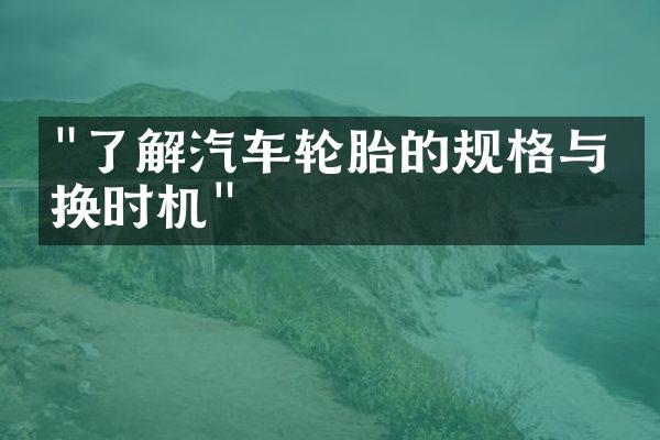 "了解汽车轮胎的规格与更换时机"