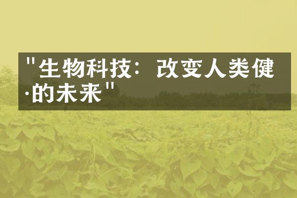"生物科技：改变人类健康的未来"