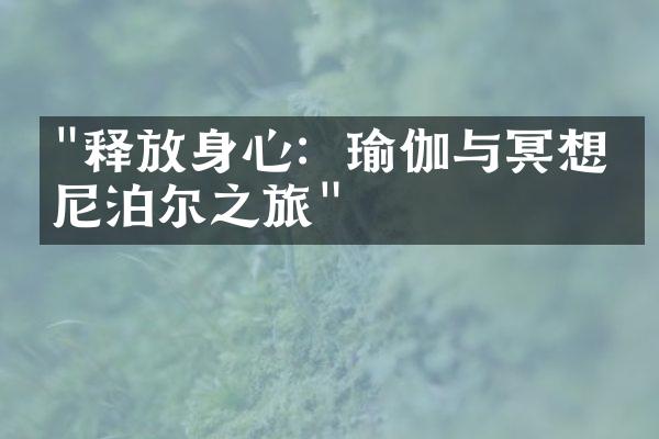 "释放身心：瑜伽与冥想的尼泊尔之旅"