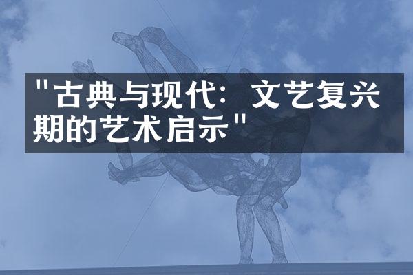 "古典与现代：文艺复兴时期的艺术启示"