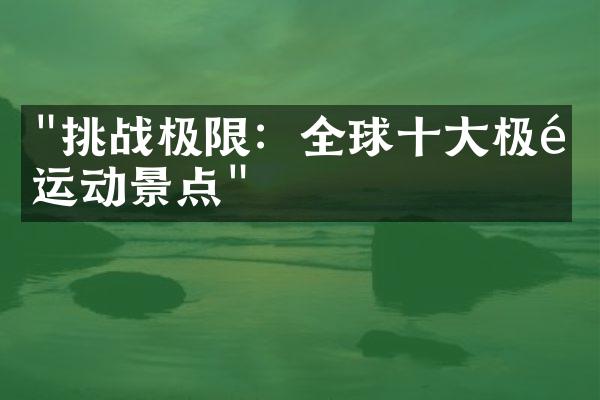 "挑战极限：全球十大极限运动景点"
