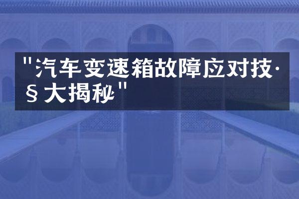 "汽车变速箱故障应对技巧大揭秘"
