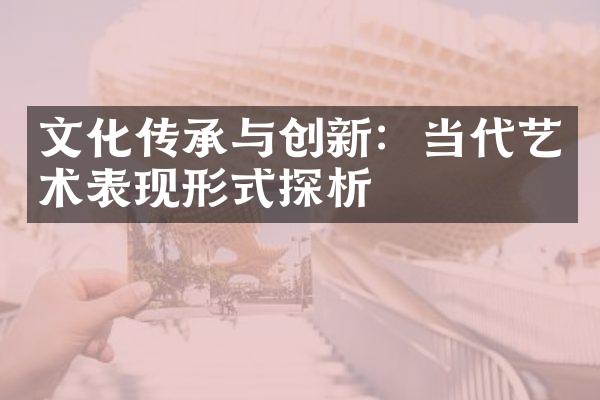 文化传承与创新：当代艺术表现形式探析