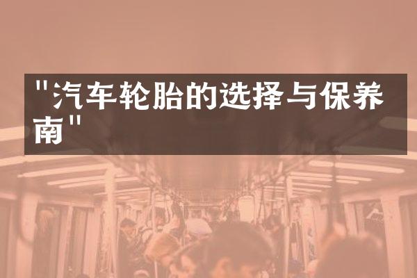 "汽车轮胎的选择与保养指南"