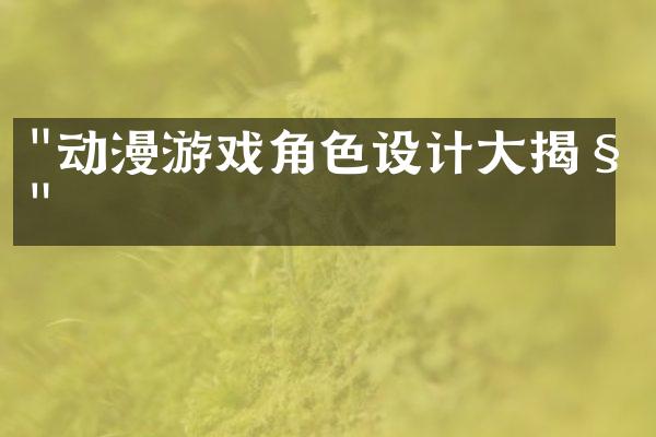 "动漫游戏角色设计大揭秘"
