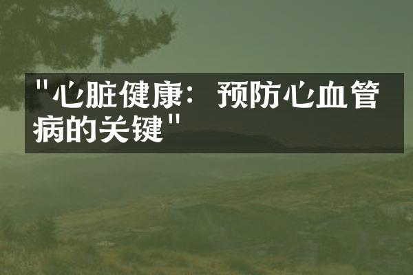 "心脏健康：预防心血管疾病的关键"