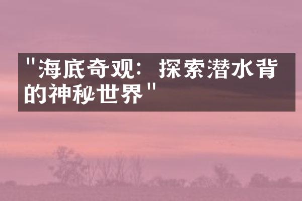 "海底奇观：探索潜水背后的神秘世界"