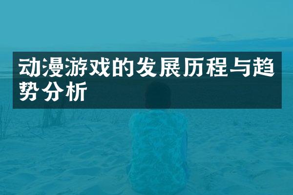 动漫游戏的发展历程与趋势分析