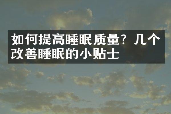 如何提高睡眠质量？几个改善睡眠的小贴士