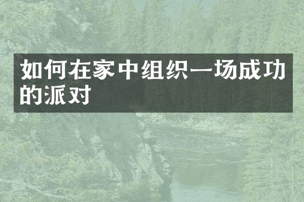 如何在家中组织一场成功的派对