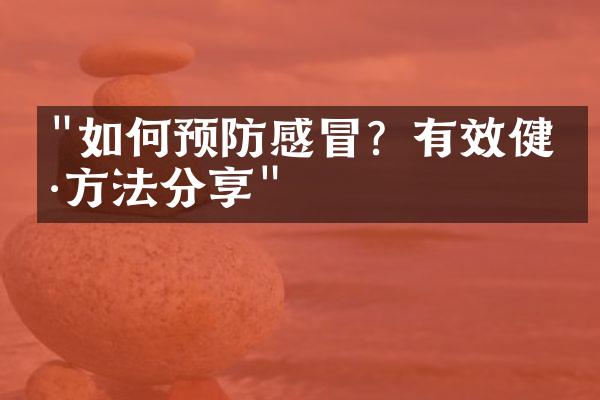 "如何预防感冒？有效健康方法分享"