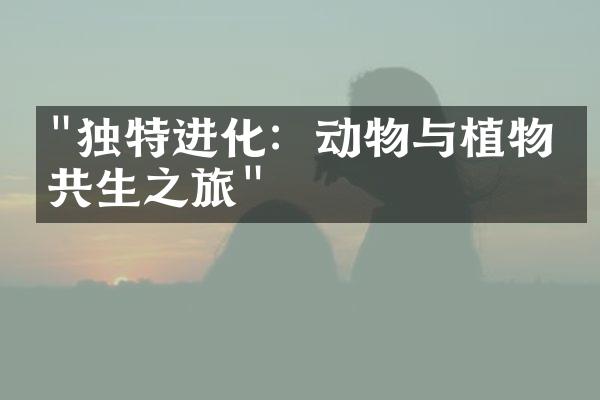 "独特进化：动物与植物的共生之旅"