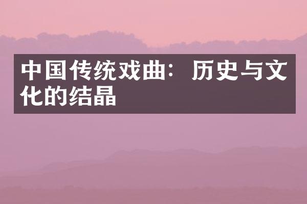 中国传统戏曲：历史与文化的结晶