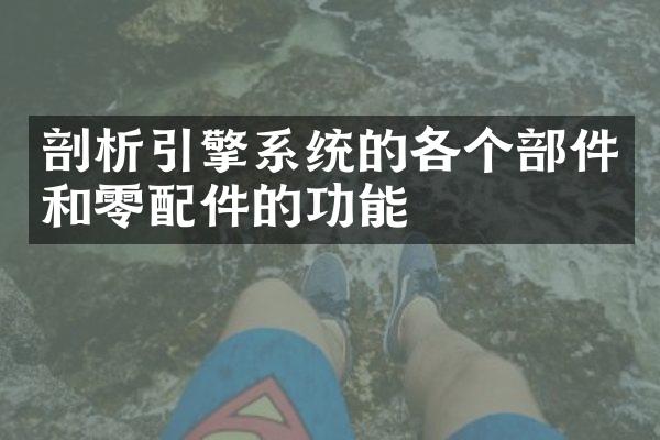 剖析引擎系统的各个部件和零配件的功能