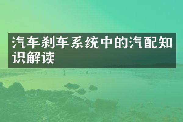 汽车刹车系统中的汽配知识解读
