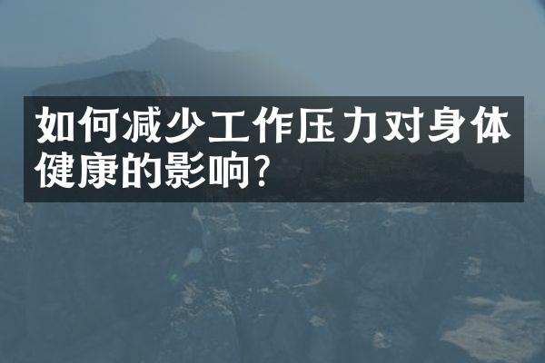 如何减少工作压力对身体健康的影响？
