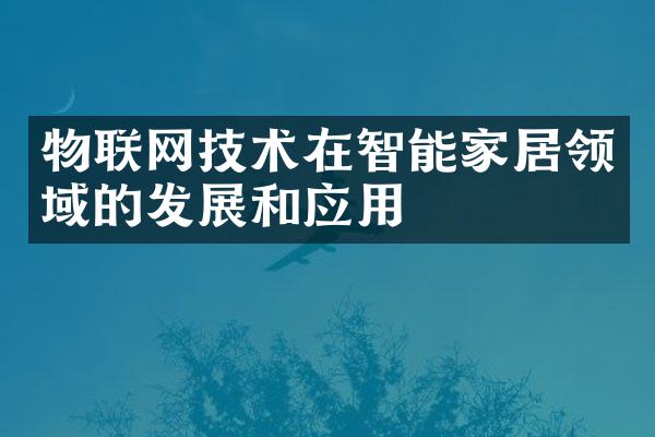 物联网技术在智能家居领域的发展和应用